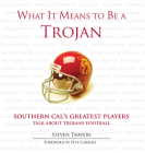 What It Means to Be a Trojan: Southern Cal's Greatest Players Talk About Trojans Football By Steven Travers, Pete Carroll (Foreword by) Cover Image