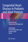 Congenital Heart Disease in Pediatric and Adult Patients: Anesthetic and Perioperative Management By Ali Dabbagh (Editor), Antonio Hernandez Conte (Editor), Lorraine Lubin (Editor) Cover Image