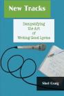 New Tracks: Demystifying the Art of Writing Good Lyrics By Shel Craig Cover Image