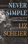 Never Simple: A Daughter’s True Story of a Mother’s Made-Up Life By Liz Scheier Cover Image