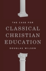 The Case for Classical Christian Education By Douglas Wilson Cover Image