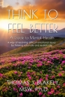 Think to Feel Better: A Guide to Mental Health By Thomas J. Blakely Cover Image