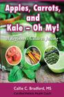 Apples, Carrots and Kale, Oh My: A Beginners Guide to Juicing By Monica Samuel, Callie C. Bradford Cover Image