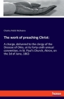 The work of preaching Christ: A charge, delivered to the clergy of the Diocese of Ohio, at its forty-sixth annual convention, in St. Paul's Church, Cover Image