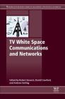 TV White Space Communications and Networks By Robert Stewart (Editor), David Crawford (Editor), Andrew Stirling (Editor) Cover Image