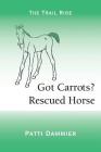 Got Carrots? Rescued Horse: The Trail Ride By Patti Dammier Cover Image