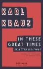 In These Great Times: Selected Writings (Library of German Expressionism #1) By Karl Kraus, Patrick Healy (Translator) Cover Image