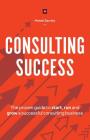 Consulting Success: The Proven Guide to Start, Run and Grow a Successful Consulting Business By Michael Zipursky Cover Image