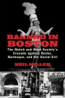 Banned in Boston: The Watch and Ward Society's Crusade against Books, Burlesque, and the Social Evil By Neil Miller Cover Image