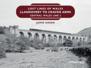 Lost Lines of Wales: Llandovery to Craven Arms: Central Wales Line 2 By Jamie Green Cover Image