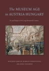 The Museum Age in Austria-Hungary: Art and Empire in the Long Nineteenth Century By Matthew Rampley, Markian Prokopovych, Nóra Veszprémi Cover Image