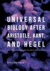 Universal Biology After Aristotle, Kant, and Hegel: The Philosopher's Guide to Life in the Universe By Richard Dien Winfield Cover Image
