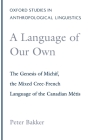 A Language of Our Own: The Genesis of Michif, the Mixed Cree-French Language of the Canadian Métis (Oxford Studies in Anthropological Linguistics #10) Cover Image