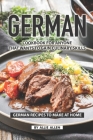German Cookbook for Anyone That Wants to Gain Culinary Skills: German Recipes to Make at Home Cover Image