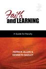 Faith and Learning: A Practical Guide for Faculty By Patrick Etc Allen, Kenneth Badley Cover Image