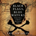 Black Flags, Blue Waters Lib/E: The Epic History of America's Most Notorious Pirates By Eric Jay Dolin, Paul Brion (Read by) Cover Image