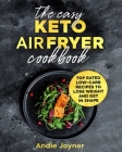 The Easy Keto Air Fryer Cookbook: Top Rated Low-Carb Recipes to Lose Weight and Get in Shape Cover Image