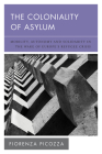 The Coloniality of Asylum: Mobility, Autonomy and Solidarity in the Wake of Europe's Refugee Crisis (New Politics of Autonomy) By Fiorenza Picozza Cover Image
