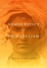 The Homoerotics of Orientalism By Joseph Boone Cover Image