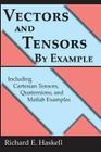 Vectors and Tensors By Example: Including Cartesian Tensors, Quaternions, and Matlab Examples By Richard E. Haskell Cover Image