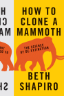 How to Clone a Mammoth: The Science of De-Extinction By Beth Shapiro Cover Image