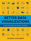 Better Data Visualizations: A Guide for Scholars, Researchers, and Wonks By Jonathan Schwabish Cover Image