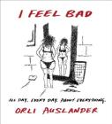I Feel Bad: All Day. Every Day. About Everything. By Orli Auslander Cover Image