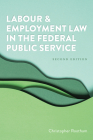 Labour and Employment Law in the Federal Public Service 2/E By Christopher Rootham Cover Image