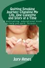 Quitting Smoking Journey: Changing My Life, One Cigarette and Story at a Time: A motivating, educational book to help you quit, forever.... By Jory Ames Cover Image
