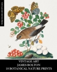 Vintage Art: James Bolton: 18 Botanical Nature Prints: Ephemera for Framing, Home Decor, Collage and Decoupage By Vintage Revisited Press Cover Image