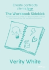 Create Contracts Clients Love - The Workbook Sidekick: A practical resource to help you design readable contracts your clients will love with fast (an By Verity White Cover Image