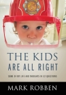 The Kids Are All Right: Some of My Life and Thoughts in 52 Questions By Mark Robben Cover Image