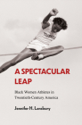 A Spectacular Leap: Black Women Athletes in Twentieth-Century America (Sport, Culture, and Society) By Jennifer H. Lansbury Cover Image