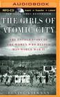 The Girls of Atomic City: The Untold Story of the Women Who Helped Win World War II By Denise Kiernan, Cassandra Campbell (Read by) Cover Image