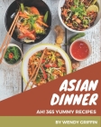 Ah! 365 Yummy Asian Dinner Recipes: Discover Yummy Asian Dinner Cookbook NOW! Cover Image