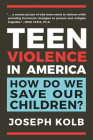 Teen Violence in America: How Do We Save Our Children? By Joseph Kolb Cover Image