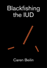 Blackfishing the IUD By Caren Beilin Cover Image