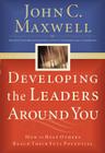 Developing the Leaders Around You: How to Help Others Reach Their Full Potential By John C. Maxwell Cover Image