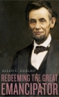 Redeeming the Great Emancipator (Nathan I. Huggins Lectures #15) By Allen C. Guelzo Cover Image