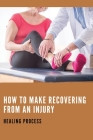 How To Make Recovering From An Injury: Healing Process: Healing Process Of An Injury By Gaylord Bigbee Cover Image