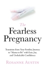 The Fearless Pregnancy: Transition from Your Fertility Journey to Mama to Be with Ease, Joy, and Unshakable Confidence By Rosanne Austin Cover Image
