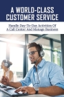 A World-Class Customer Service: Handle Day-To-Day Activities Of A Call Center And Manage Business: Strategies For Effective Contact Center Management By Matthew Cutright Cover Image