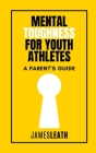 Mental Toughness for Youth Athletes: A Parent's Guide By James Leath Cover Image