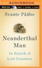 Neanderthal Man: In Search of Lost Genomes By Svante Paabo, Dennis Holland (Read by) Cover Image