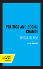 Politics and Social Change: Orissa in 1959 By F. G. Bailey Cover Image