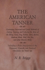 The American Tanner - Containing Improved and Quick Methods of Curing, Tanning, and Coloring the Skins of the Sheep, Goat, Dog, Rabbit, Otter, Beaver, By N. R. Briggs Cover Image