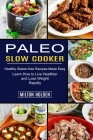 Paleo Slow Cooker: Learn How to Live Healthier and Lose Weight Rapidly (Healthy Gluten-free Recipes Made Easy) Cover Image