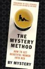 The Mystery Method: How to Get Beautiful Women Into Bed By Mystery, Chris Odom, Neil Strauss (Foreword by) Cover Image