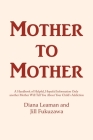 Mother to Mother: A Handbook of Helpful, Hopeful Information Only another Mother Will Tell You About Your Child's Addiction By Diana Leaman, Jill Fukuzawa Cover Image