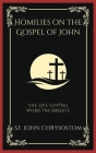 Homilies on the Gospel of John: The Life-Giving Word Incarnate (Grapevine Press) By St John Chrysostom, Grapevine Press Cover Image